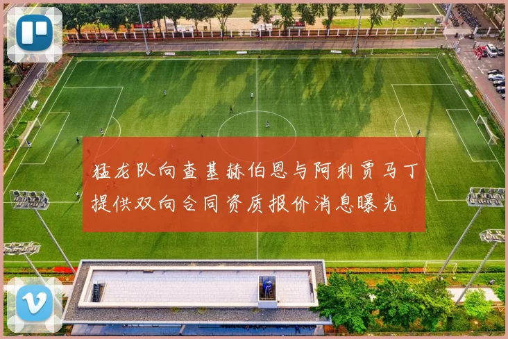 猛龙队向查基赫伯恩与阿利贾马丁提供双向合同资质报价消息曝光