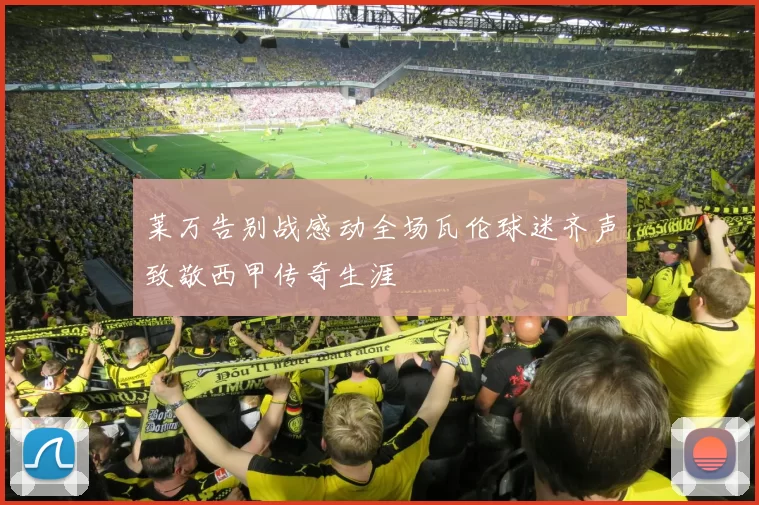 莱万告别战感动全场瓦伦球迷齐声致敬西甲传奇生涯